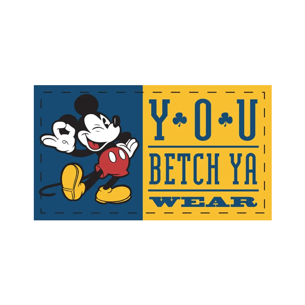 A colorful graphic featuring Mickey Mouse with the text "Y O U BETCH YA WEAR" in bold letters, with Mickey smiling and making an OK gesture.