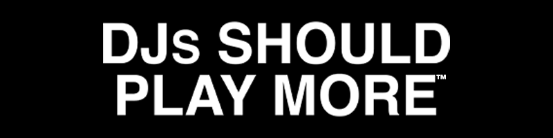 DJs Should Play More™