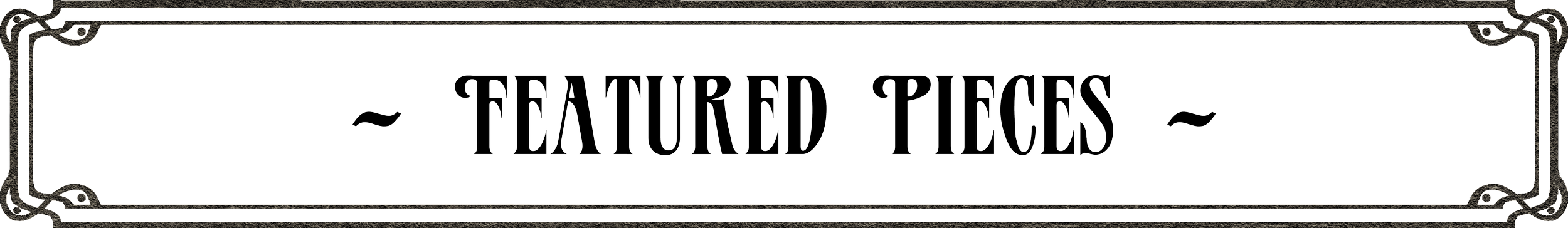 A decorative sign with the words 'Featured Pieces' in vintage style font.