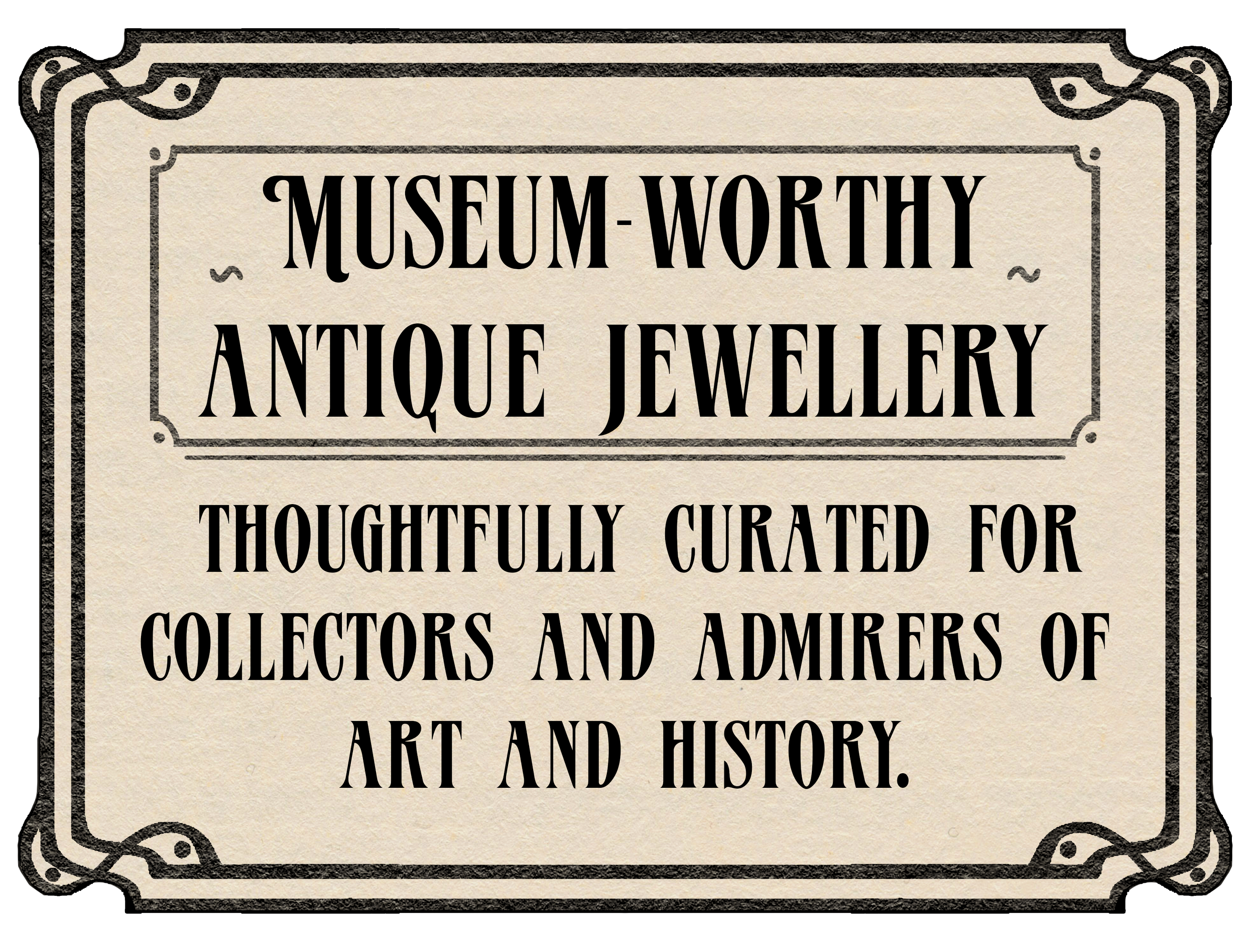 Sign reading "Museum-Worthy Antique Jewelry" in vintage style with decorative black border.