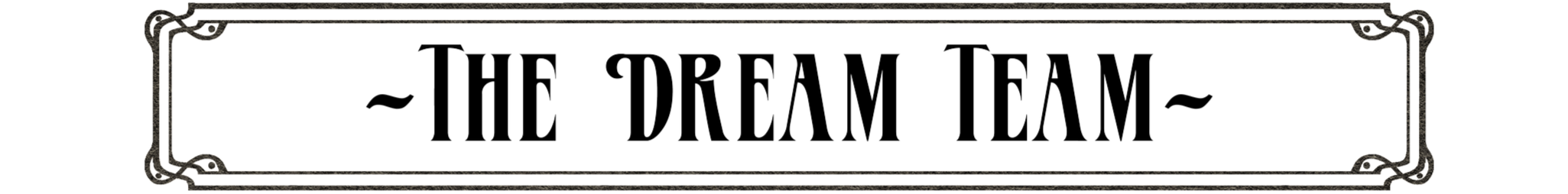Decorative sign with the words 'The Dream Team' in stylized black lettering, with a border featuring metallic and ornate corner designs.