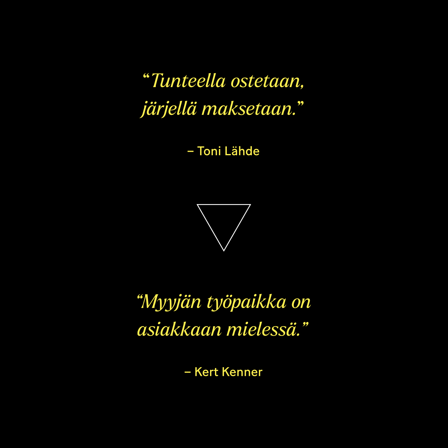 Lainaus on Toni Lähteen ja Kert Kennerin kirjasta Kaupallisuuden katapultti: "Tunteella ostetaan, järjellä maksetaan." ja "Myyjän työpaikka on asiakkaan mielessä."