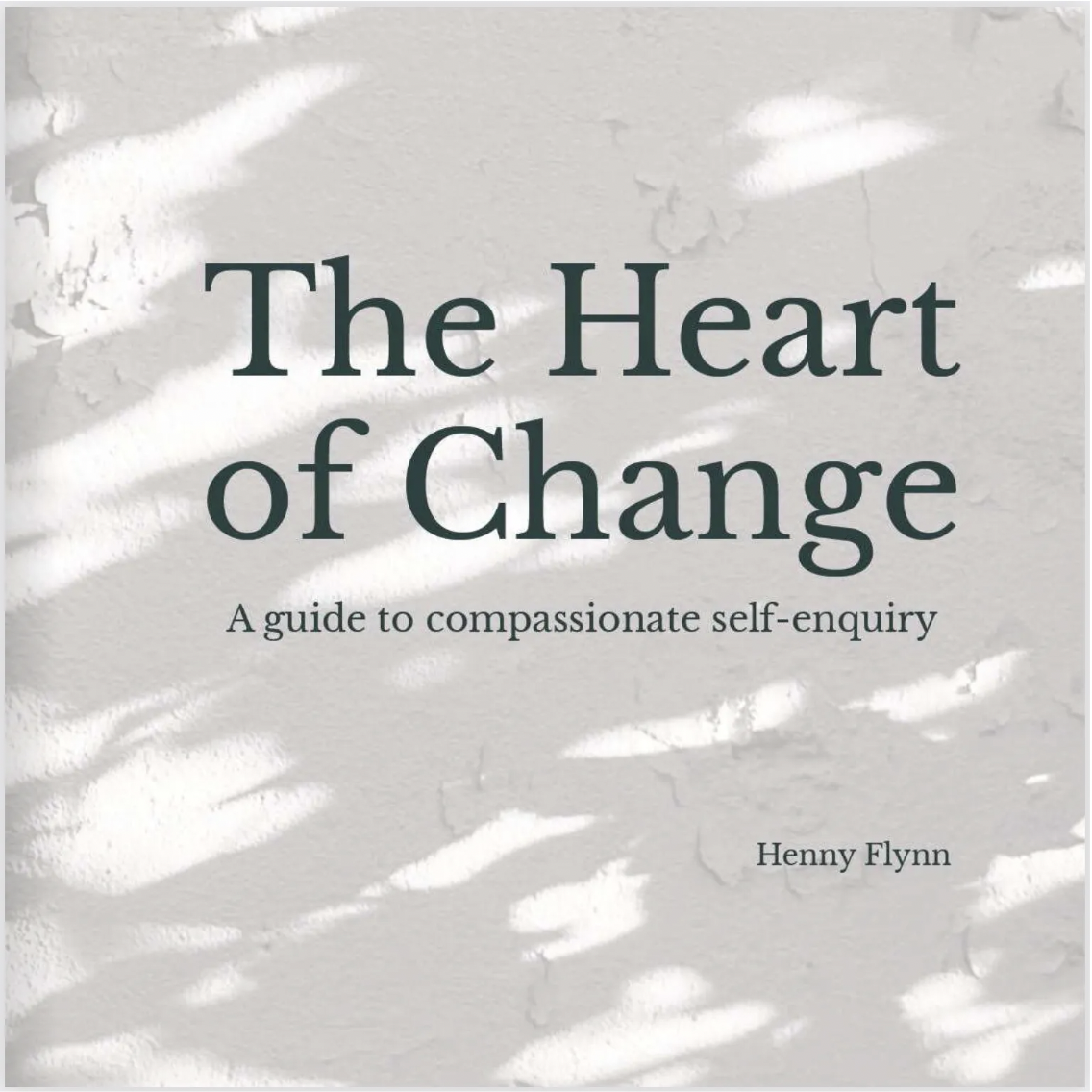 cover of a book titled 'The Heart of Change: A guide to compassionate self-enquiry' by Henny Flynn, with a textured white background and shadows resembling leaves.