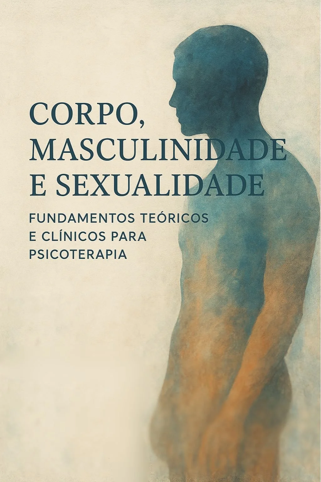 O Corpo, Masculinidade e Sexualidade Fundamentos Teóricos e Clínicos para Psicoterapia