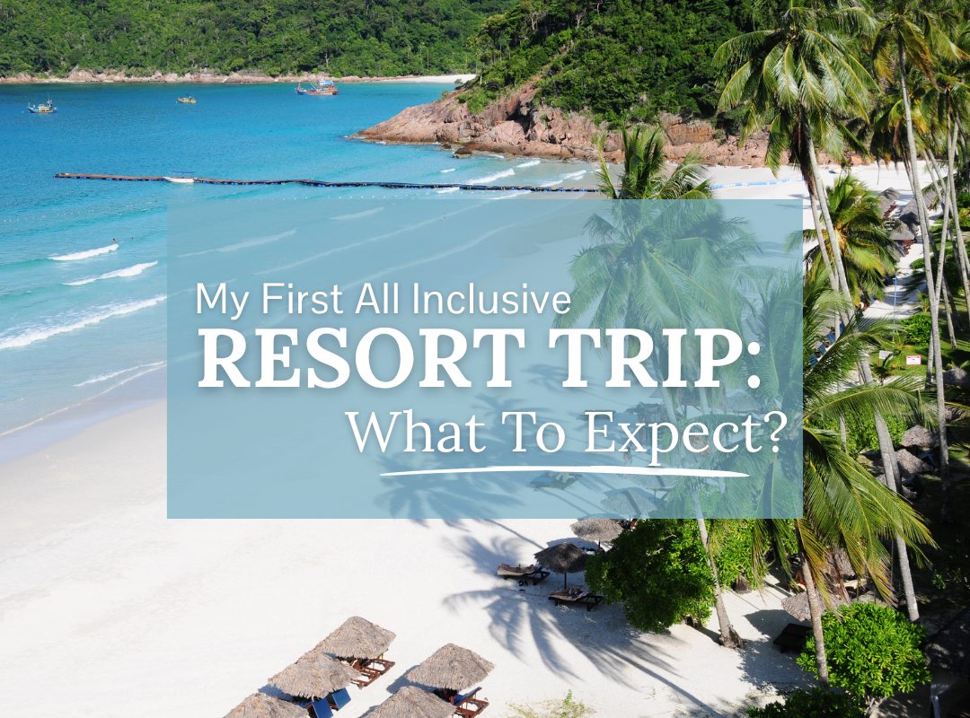 My First All-Inclusive Resort Trip: What to Expect