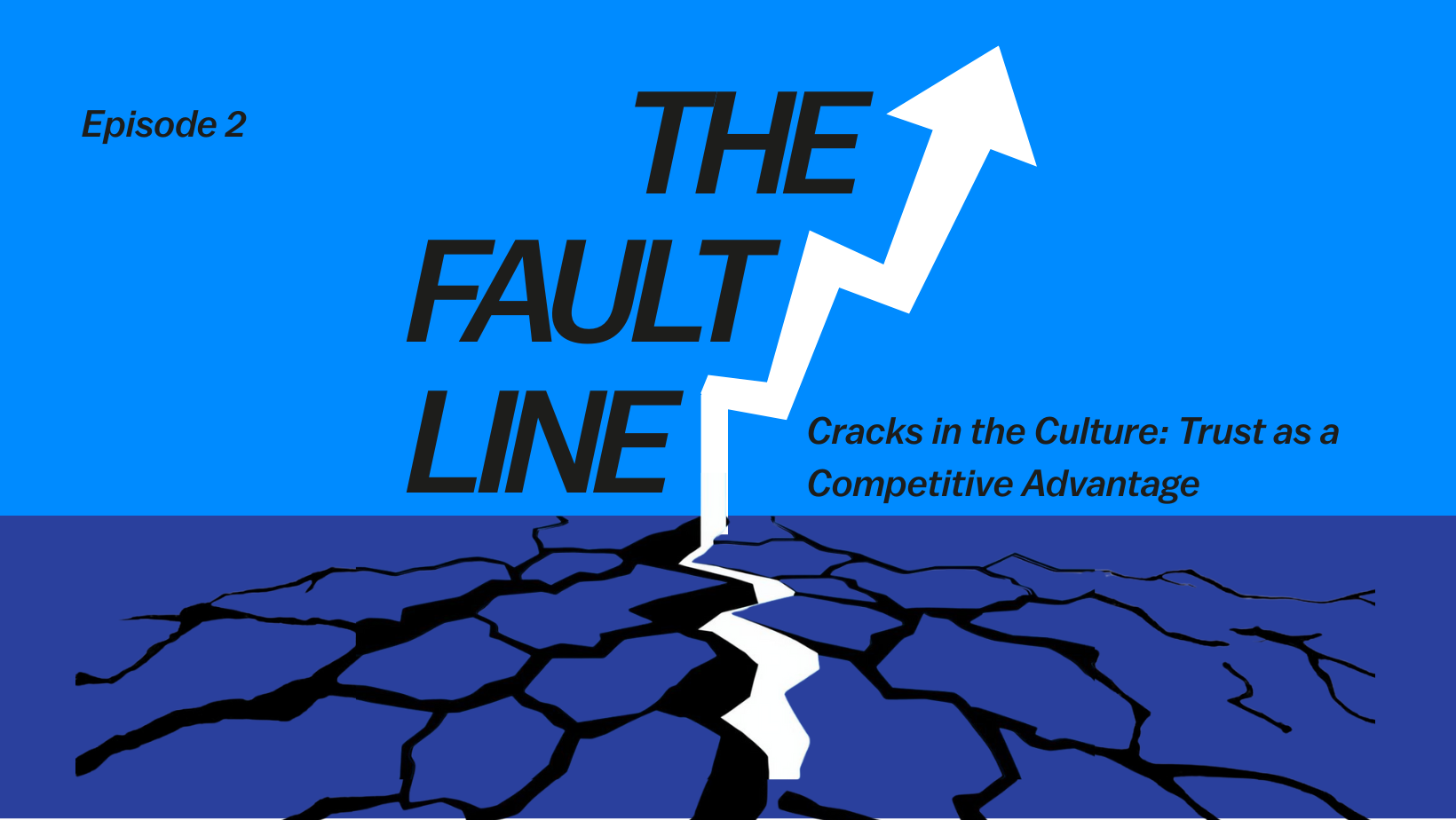 The Fault Line: Episode 2 - Cracks in the Culture: Trust as a Competitive Advantage
