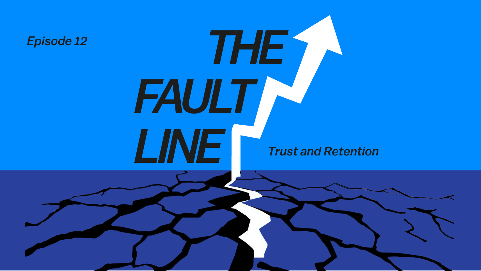 The Fault Line: Episode 12 - Trust and Retention