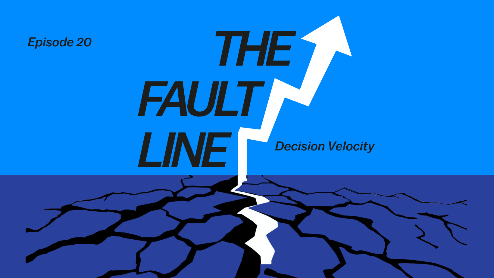The Fault Line: Episode 20 - Decision Velocity