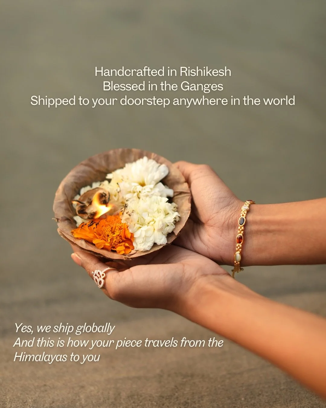 Handcrafted in Rishikesh. Blessed in the Ganges. Shipped to your doorstep anywhere in the world. 

Our pieces are worn in over 30 countries. 
Every single one begins the same way: shaped by artisan hands, consecrated on the banks of the holy river, w