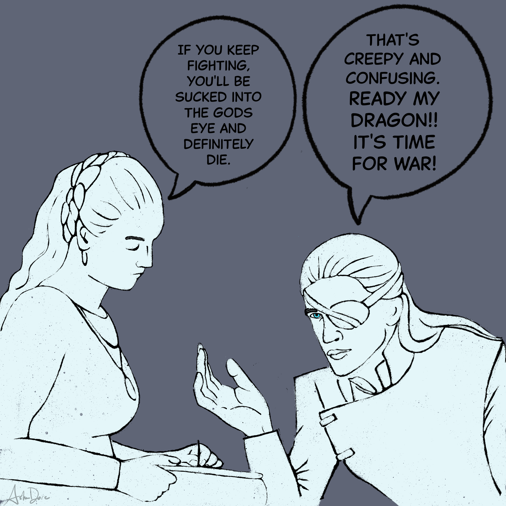 Alicent: "If you keep fighting, you'll be sucked into the gods eye and definitely die."  Aemond: "That's creepy and confusing. Ready my dragon!!  It's time for war!"