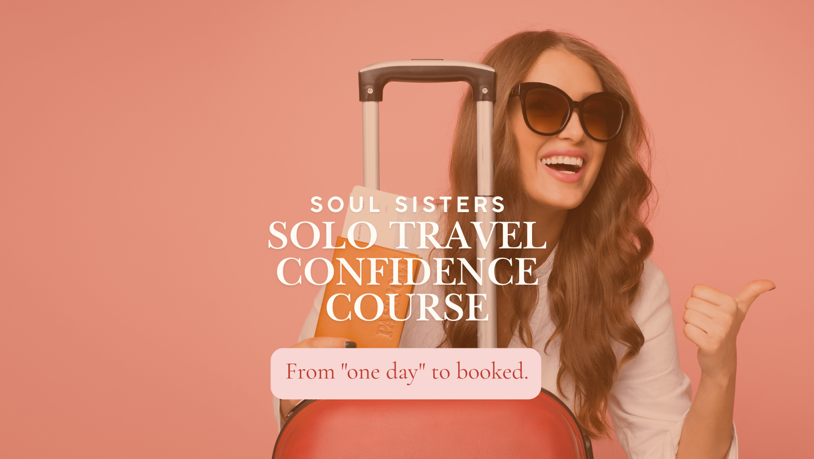 A smiling woman with long wavy hair wearing sunglasses, holding a suitcase, and giving a thumbs-up. The background is solid pink. Text over the image reads "Soul Sisters Solo Travel Confidence Course," with a subtitle "From 'one day' to booked."