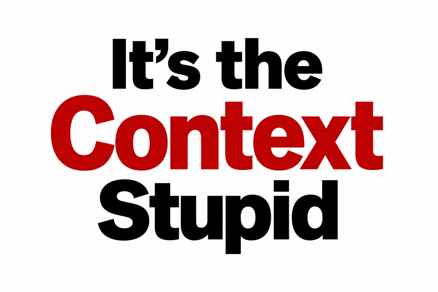 It’s the Context Stupid!