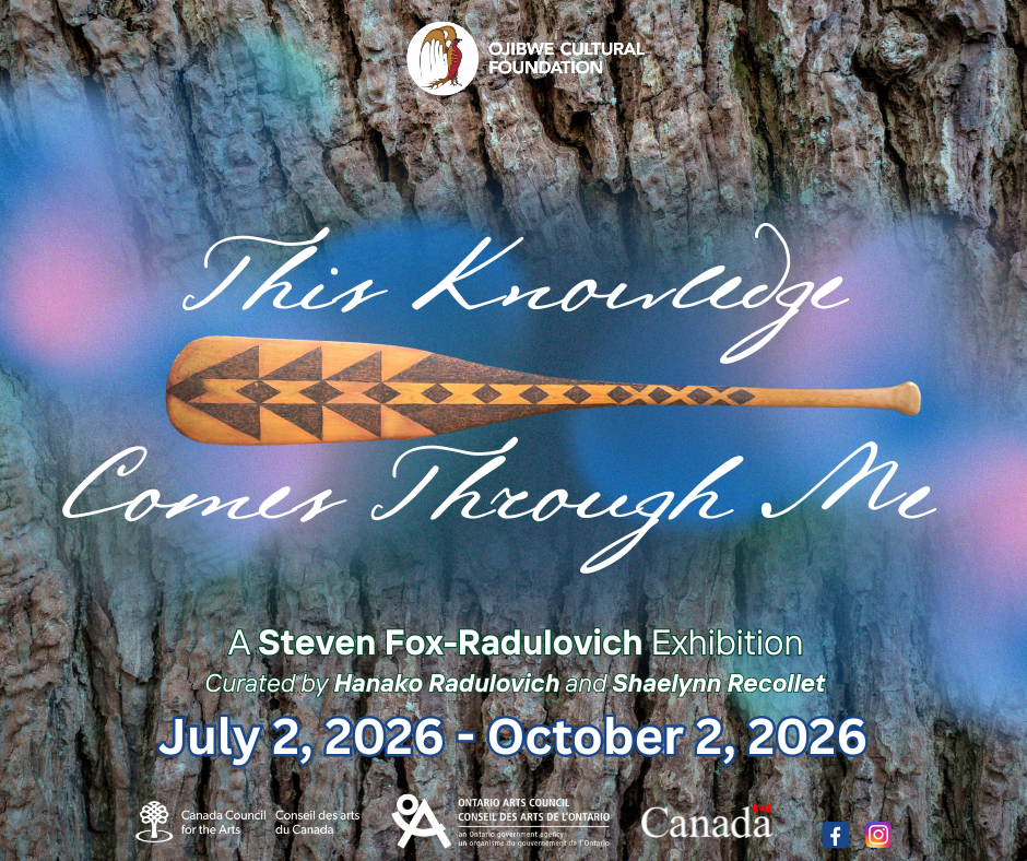An informational poster for an art exhibition titled 'This Knowledge Comes Through Me' by Steven Fox-Radulovich. The background features a textured rock surface, with a colorful, blurred overlay. At the center, a carved wooden paddle with geometric patterns. The exhibition runs from July 2 to October 2, 2026, and is curated by Hanako Radulovich and Shaelynn Recollet, presented by the Ojibwe Cultural Foundation. Logos of Canada Council for the Arts, Ontario Arts Council, and Canada are at the bottom along with social media icons for Facebook and Instagram.