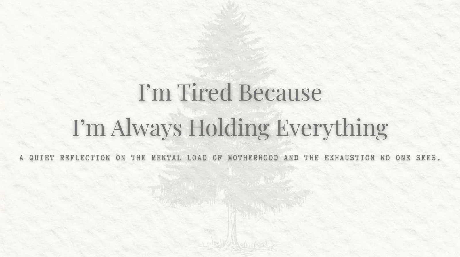 The Mental Load of Motherhood: Why You’re So Tired All the Time