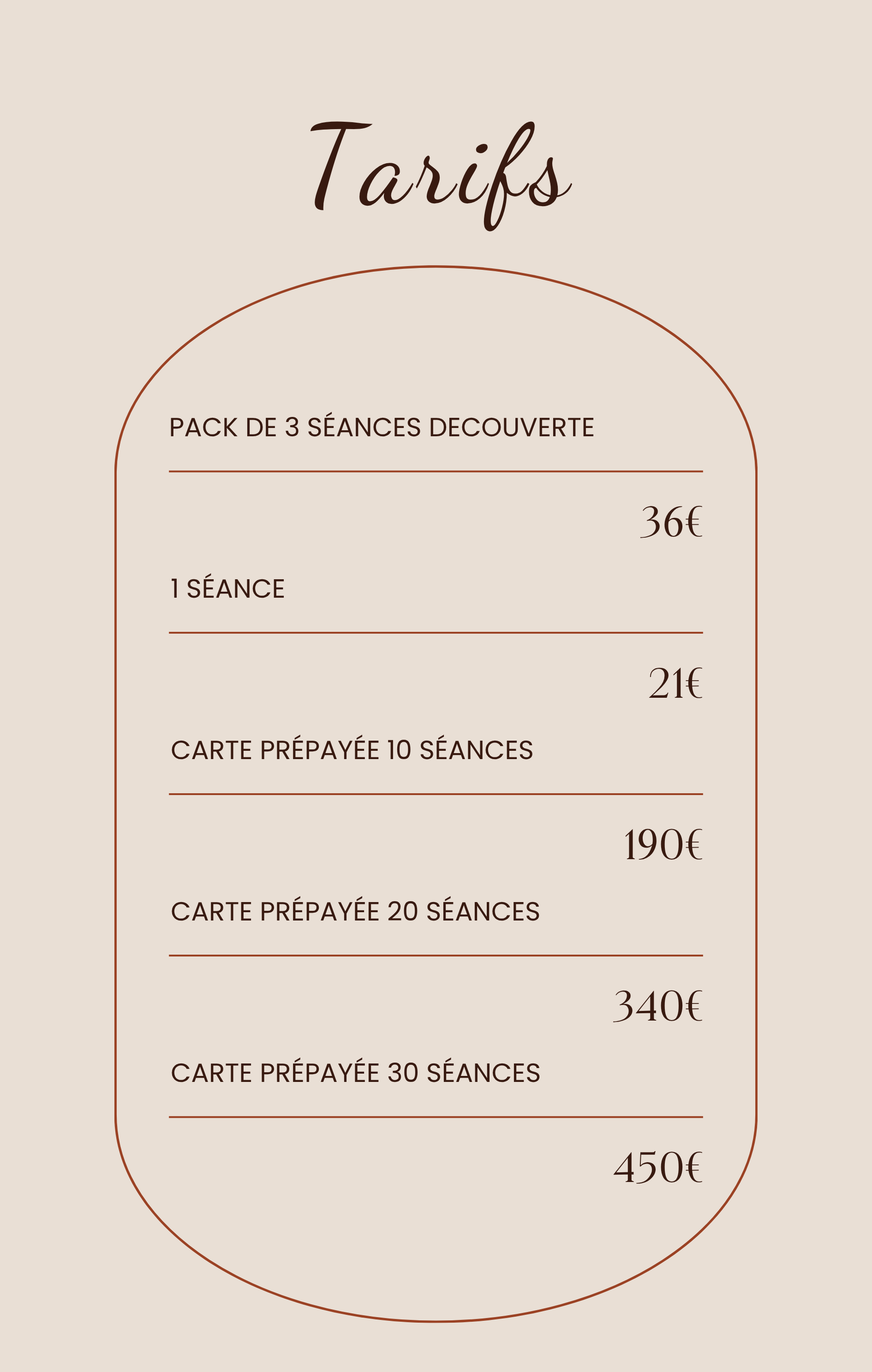 Menu de tarifs pour des séances, incluant un pack de 3 séances découverte à 36€, une carte prépayée de 10 séances à 21€, une carte prépayée de 20 séances à 190€, et une carte prépayée de 30 séances à 340€, sur un fond beige avec des lignes et une typographie élégante.