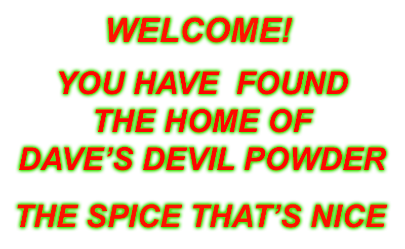 Colorful text that reads, "WELCOME! YOU HAVE FOUND THE HOME OF DAVE'S DEVIL POWDER THE SPICE THAT'S NICE."