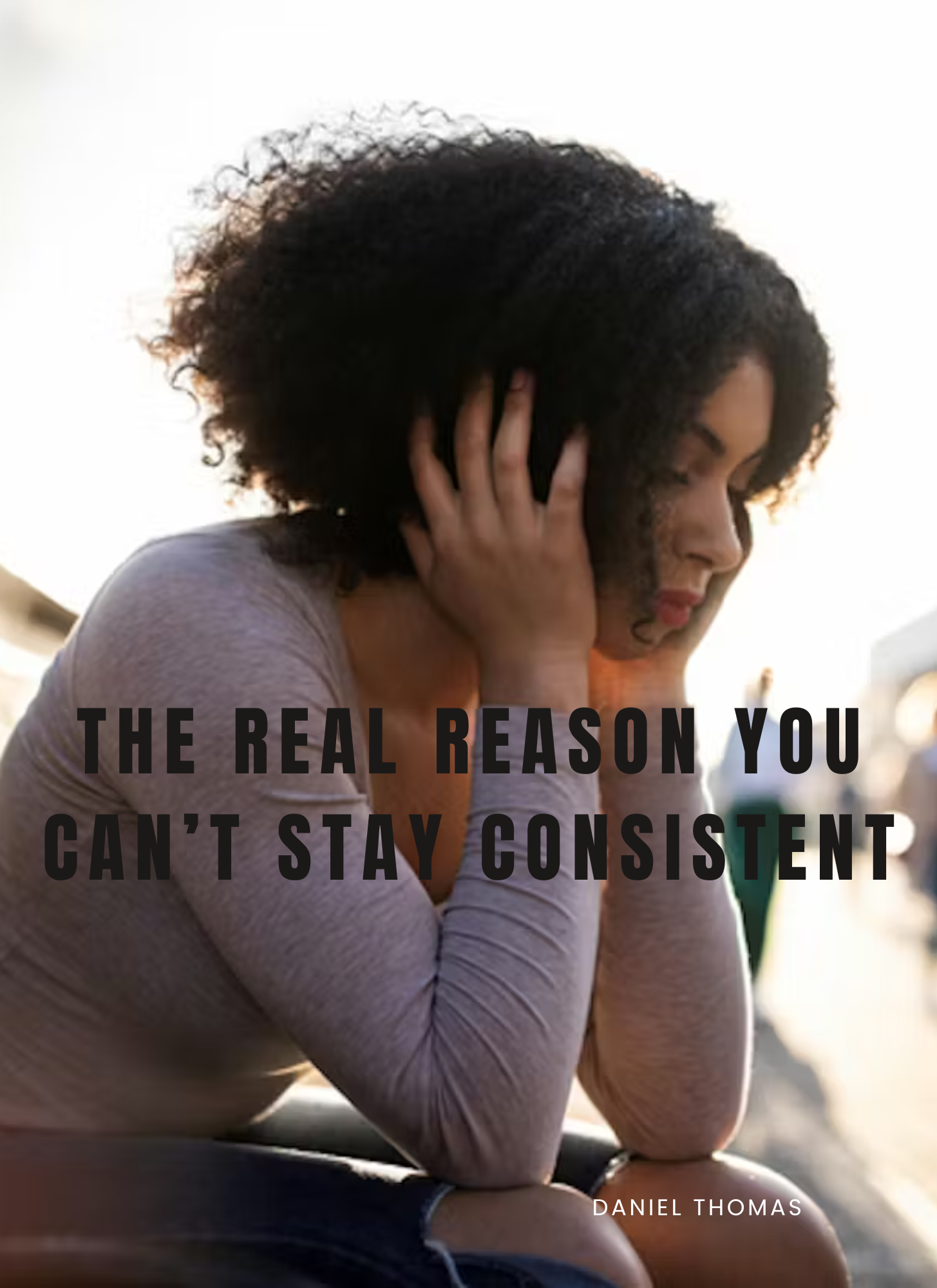 The real reason you cant stay consistent.