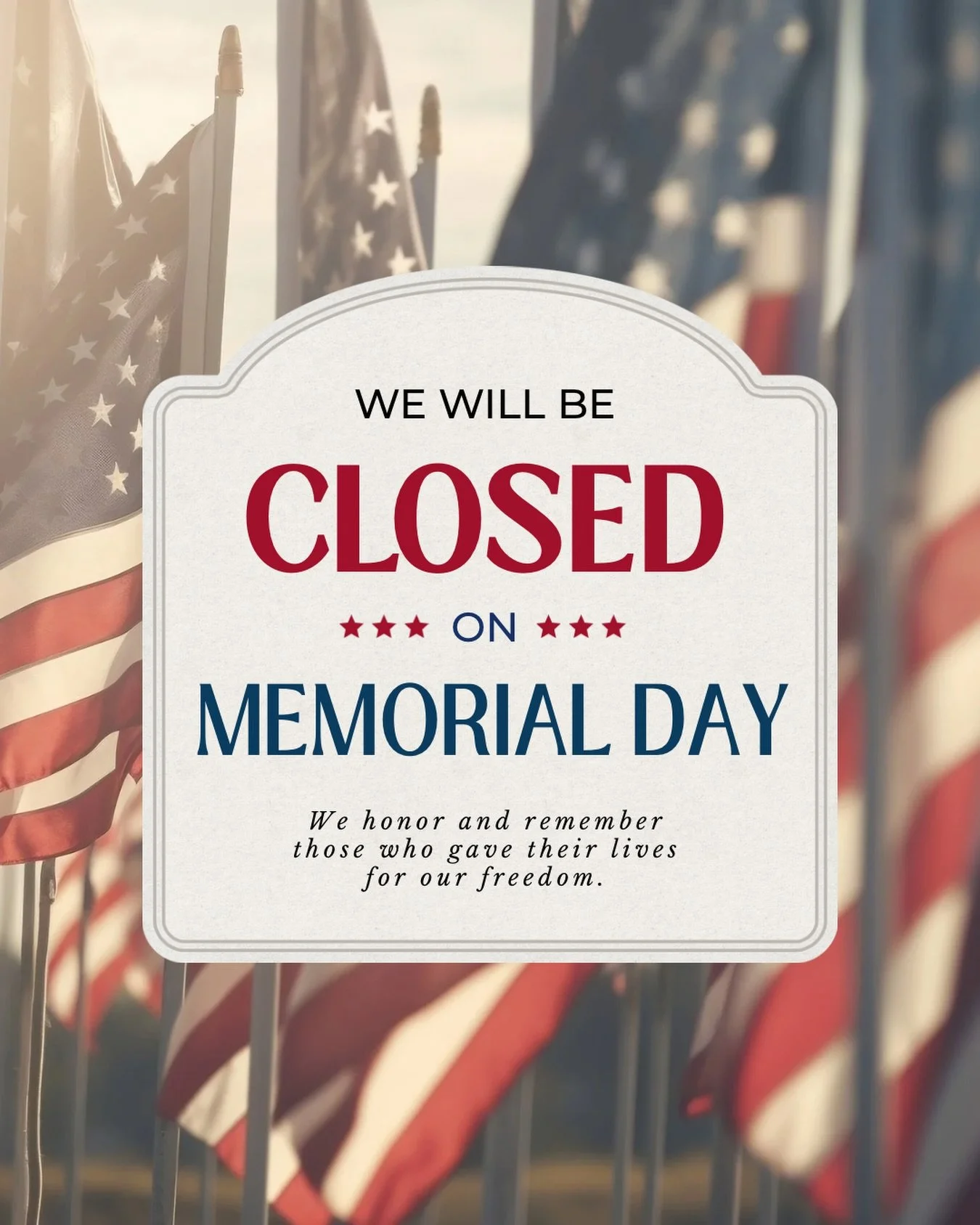 🇺🇸Memorial Day Closure Notice 🇺🇸

Just a reminder &mdash; we will be closed tomorrow in observance of Memorial Day.

As we enjoy the holiday weekend, we also take time to honor and remember the brave heroes who sacrificed so much for our freedom.