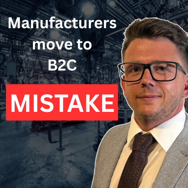 Manufacturer’s Moving To B2C Is A Mistake.