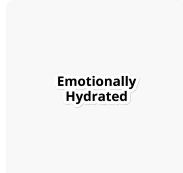 Emotionally Hydrated Decal