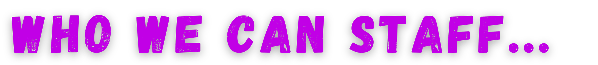 Purple text on black background reading, 'WHO WE CAN STAFF...'