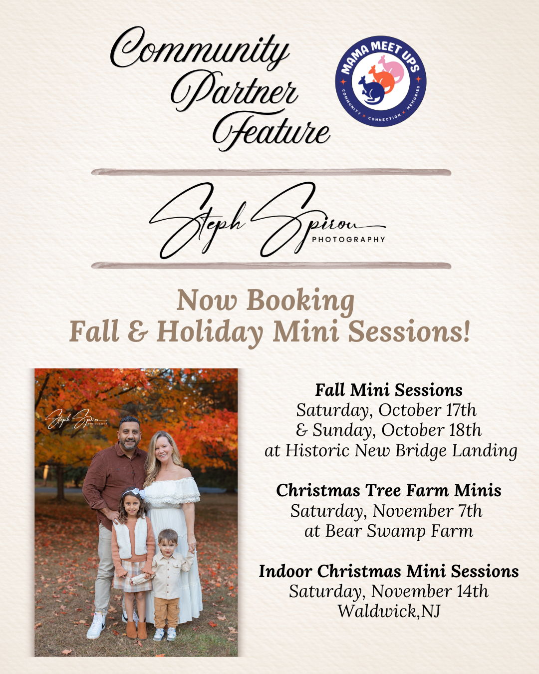Fall Mini Sessions Saturday, October 17th  & Sunday, October 18th  at Historic New Bridge Landing  Christmas Tree Farm Minis Saturday, November 7th  at Bear Swamp Farm  Indoor Christmas Mini Sessions Saturday, November 14th  Waldwick,NJ