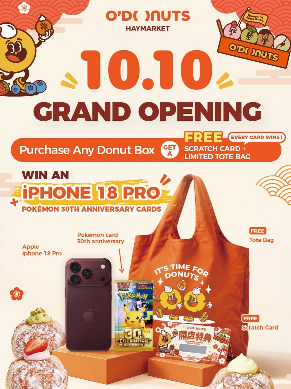 Haymarket, it&rsquo;s time for donuts! 🍩🧡
Join us on 10 October for our GRAND OPENING!

The first 200 customers who purchase any donut box will receive a FREE limited-edition tote bag + scratch card.
✨ EVERY CARD WINS!

You could win an iPhone 18 P