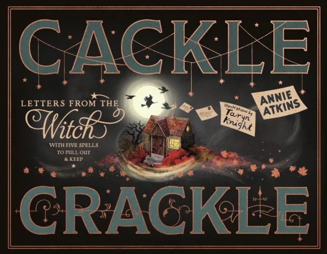 Letters from the Witch Cackle Crackle : With Five Spells to Pull Out and Keep by Annie Atkins