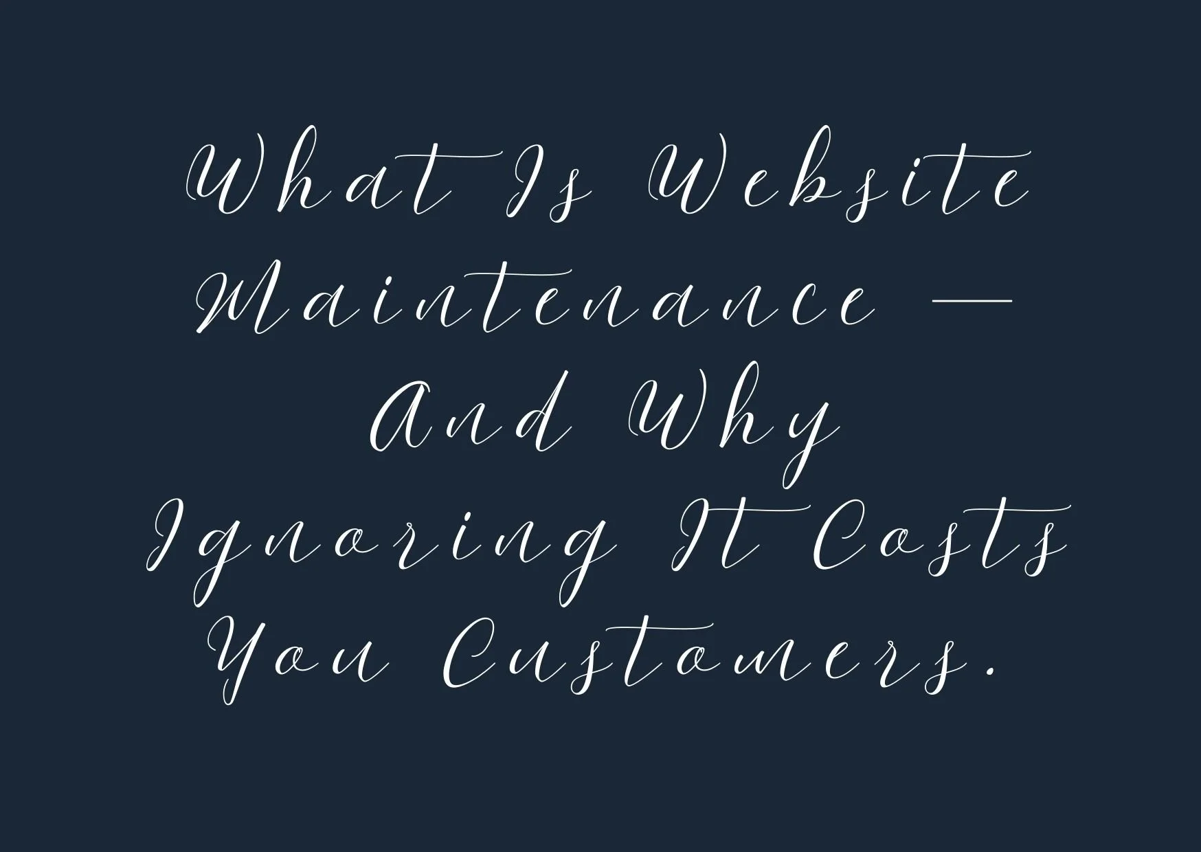 What Is Website Maintenance — And Why Ignoring It Costs You Customers
