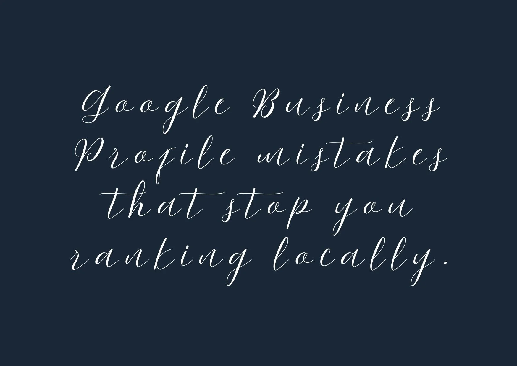Google Business Profile Mistakes That Stop You Ranking Locally