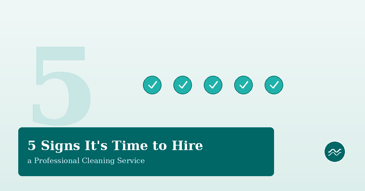 5 Signs It's Time to Hire a Professional Cleaning Service