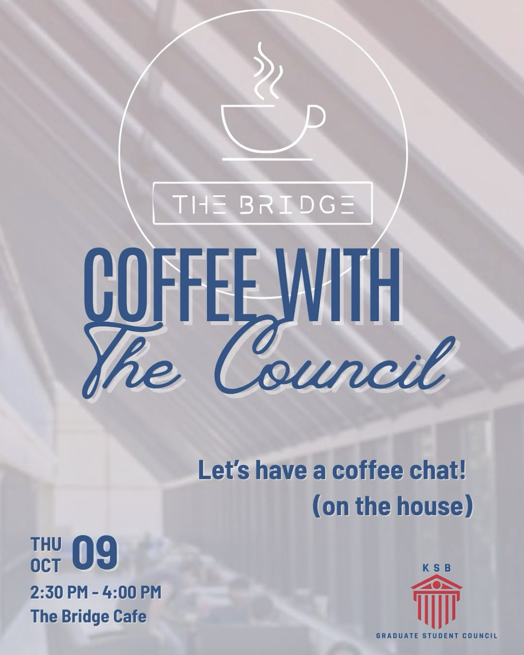 Poster for “Coffee with the Council” at The Bridge Cafe. Text reads: “The Bridge,” “Coffee with the Council,” “Let’s have a coffee chat! (on the house).” Thu Oct 09, 2:30–4:00 PM. KSB Graduate Student Council logo.