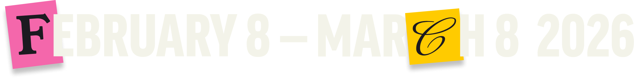 Text displaying the dates from February 8 to March 8, 2026, with decorative colored squares and variations in font style and size.