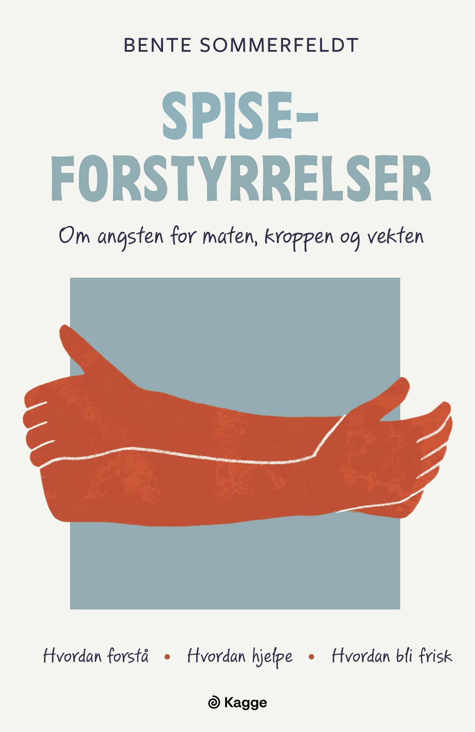 Bokforside med tittelen "Spiseforstyrrelser" av Bente Sommerfeldt. Illustrasjon av armer som holder hverandre, med undertittel "Om angsten for maten, kroppen og vekten". Kagge Forlag AS.