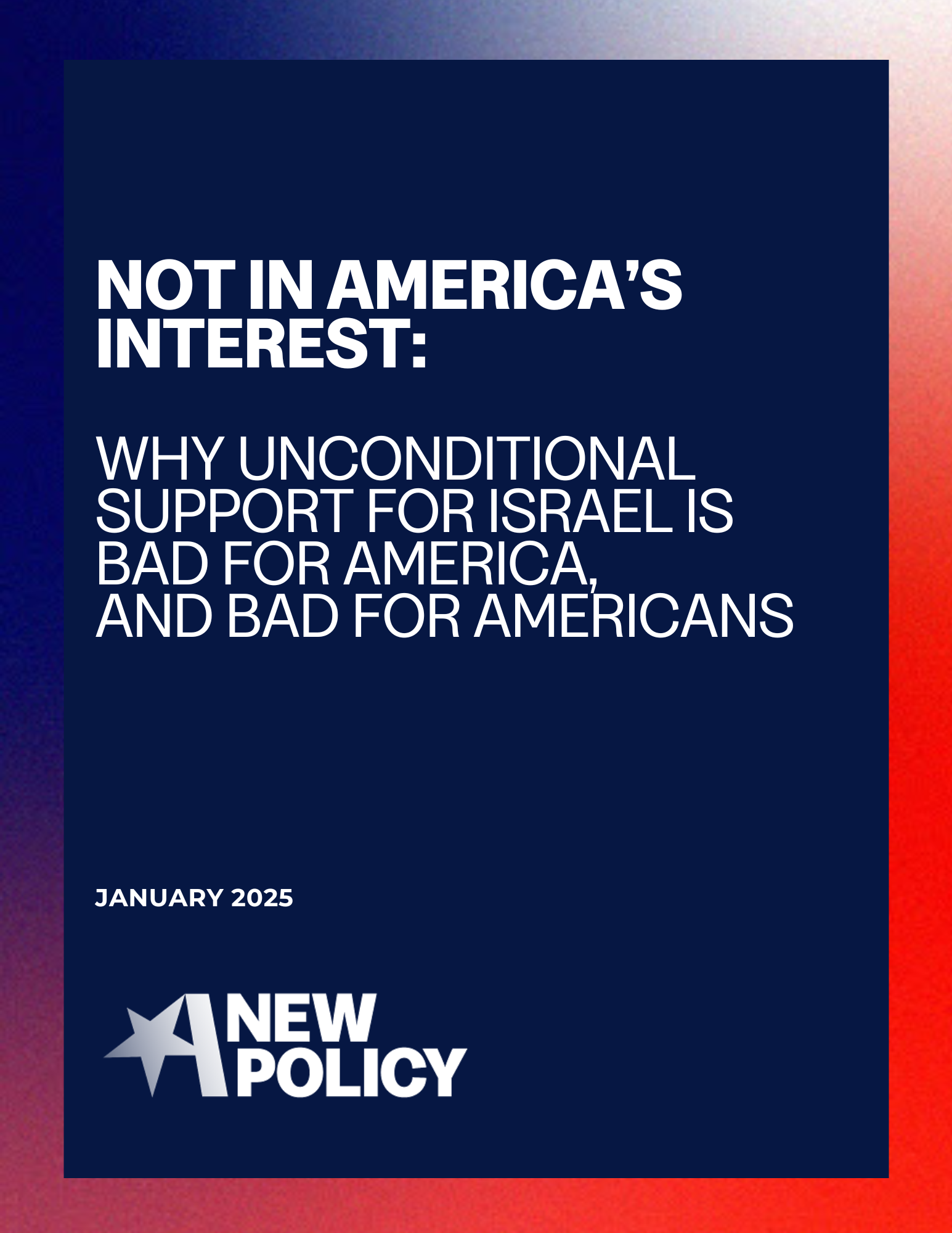 A New Policy Paper: NOT IN AMERICA'S INTEREST: Why unconditional support for Israel is bad for America and bad for Americans