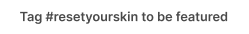 Blank white tag with black text saying #resetyourskin to be featured.