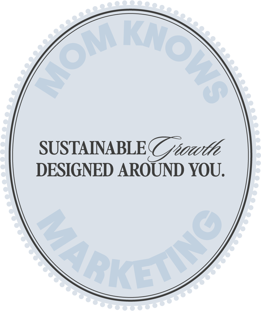 A circular badge with the words 'Mom Knows' and 'Marketing' in light blue on the border, and text in the center reading 'Sustainable Growth Designed Around You'.