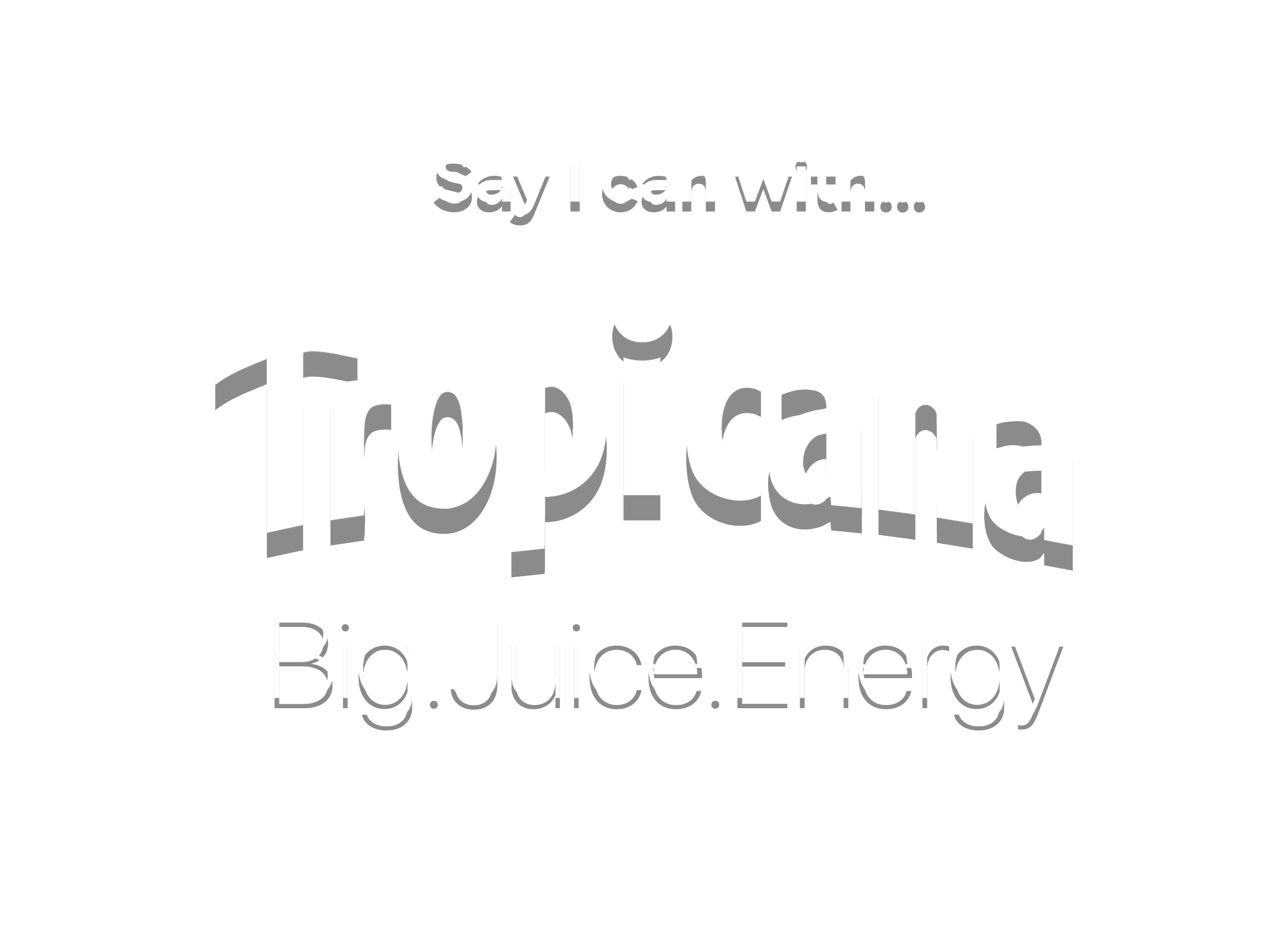 Text on black background reading "Say I can with... Tropical Big.Juice.Energy" in various font styles and sizes.