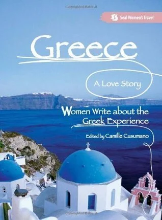 Greece, A Love Story: Women Write about the Greek Experience Camille Cusumano (Editor)