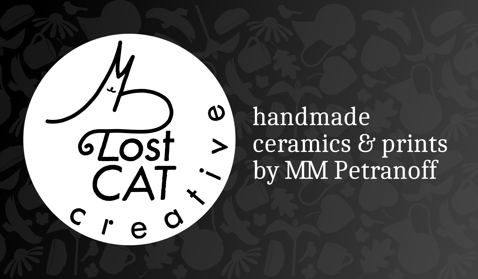 A black business card with text reading Lost Cat Creative, handmade ceramics and prints by MM Petranoff. The logo is a stylized signature that looks like a cat, and a repeating pattern of flowers, pottery, and birds repeats in the background.