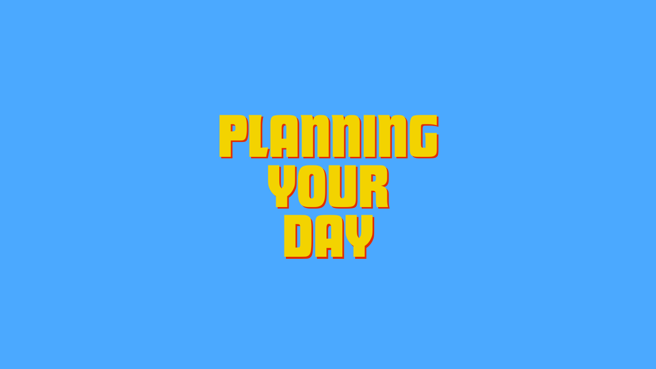 Planning your day