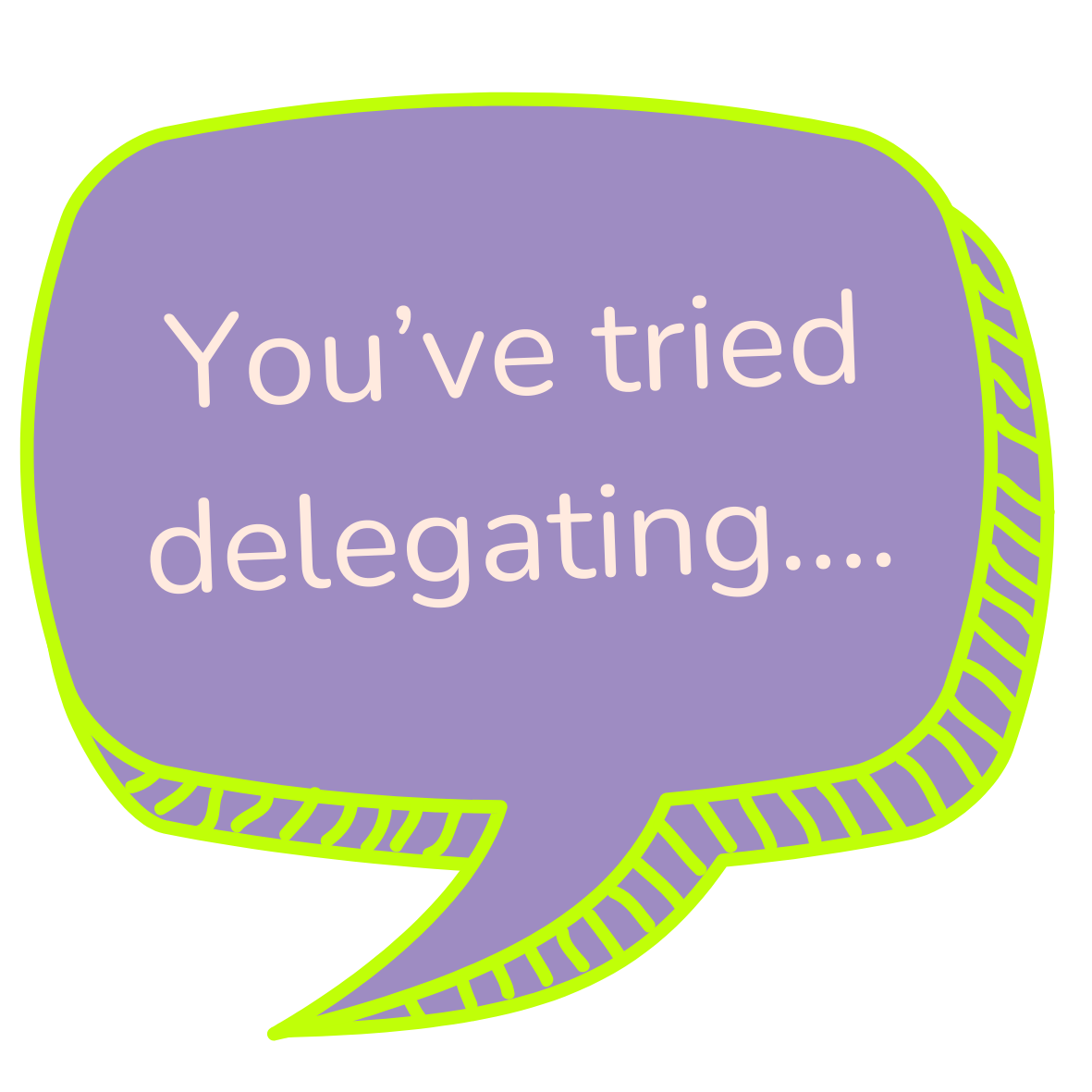 A purple chat bubble with yellow-green outline and diagonal stripes on the right side, containing the message 'You've tried delegating...' in white text.
