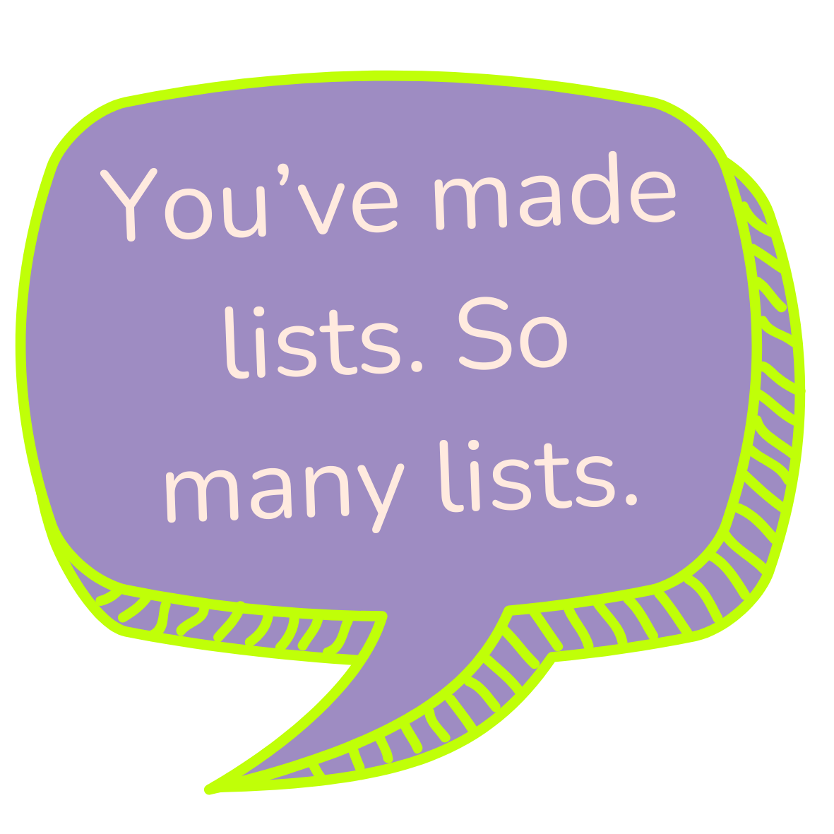 Speech bubble with purple fill, green outline and stripe, containing the text "You've made lists. So many lists."