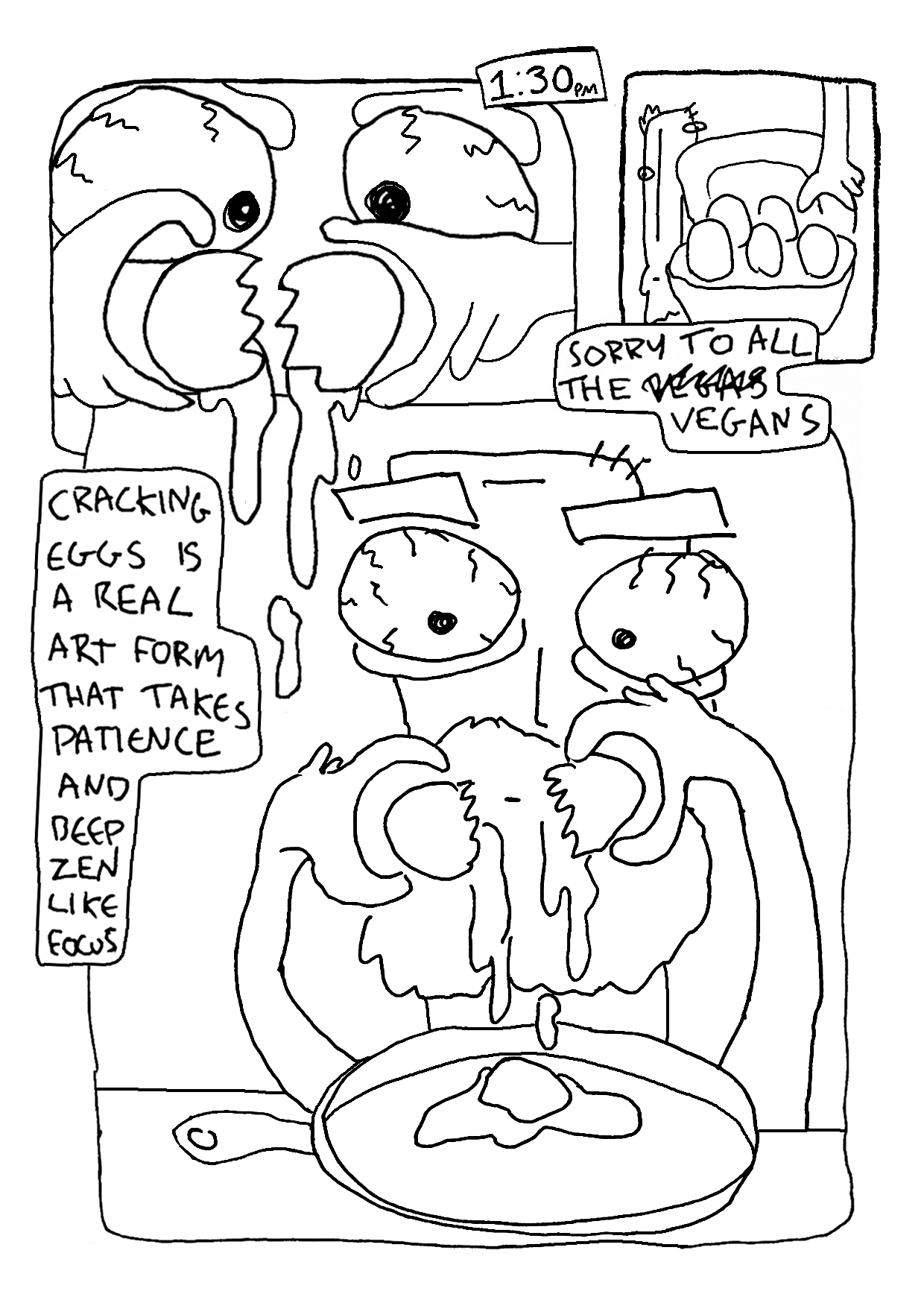 A black-and-white cartoon illustration of eggs cracking in a frying pan with eggs above on a stove. Two egg characters are depicted, one saying, 'Cracking eggs is a real art form that takes patience and deep zen like focus.' There is a note that says