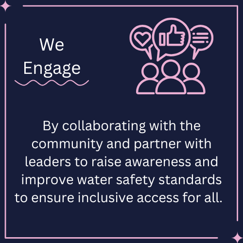 Text on a dark blue background with pink outlines of a speech bubble, thumbs-up, heart, and group of people icons, reading: "We Engage. By collaborating with the community and partnering with leaders to raise awareness and improve water safety standards to ensure inclusive access for all."