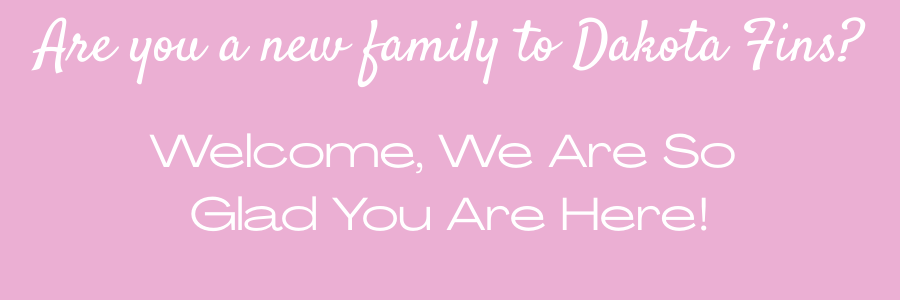 Pink background with white cursive and bold text reading, "Are you a new family to Dakota Fins? Welcome, We Are So Glad You Are Here!"