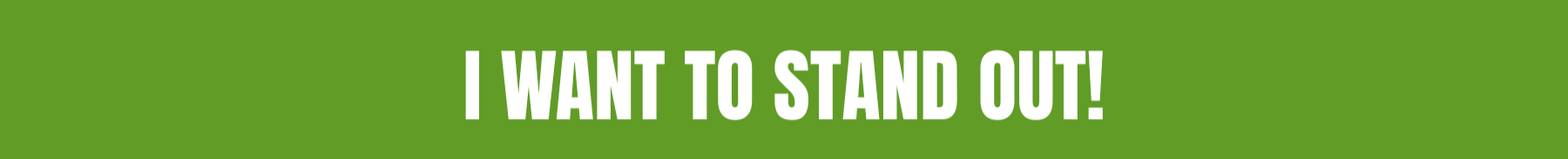 Green banner with bold white text that reads "I WANT TO STAND OUT!"