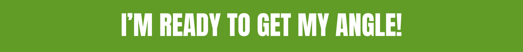 Green background with white text that says "I'm ready to get my angle!"