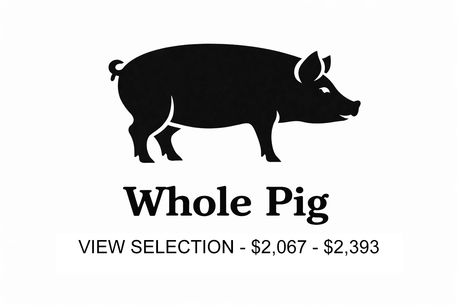 Silhouette of a black pig with the words 'Whole Pig' beneath it and the text 'View Selection - $2,067 - $2,393' below.