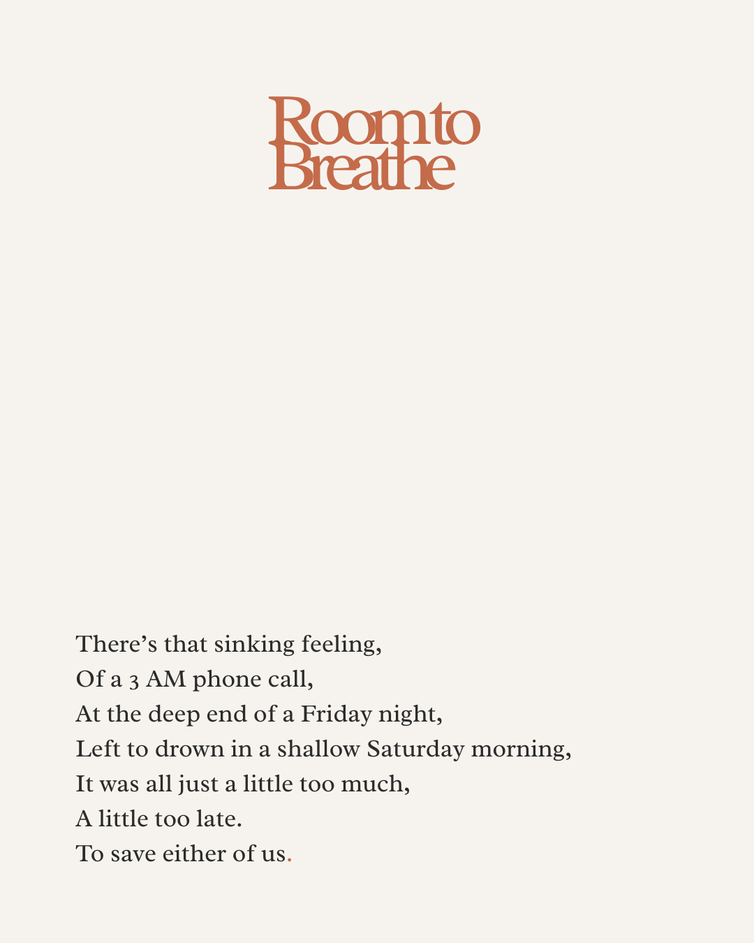 There’s that sinking feeling,  Of a 3 AM phone call, At the deep end of a Friday night,  Left to drown in a shallow Saturday morning,  It was all just a little too much,  A little too late.  To save either of us.